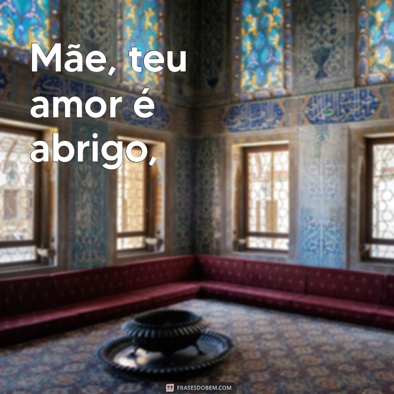 poemas para maes Mãe, teu amor é abrigo,