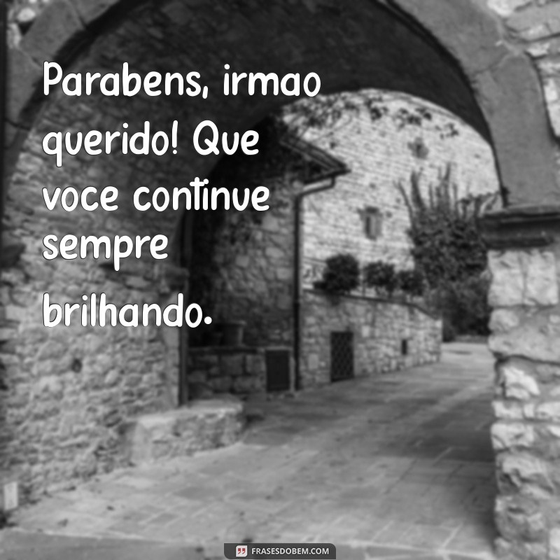 Parabéns Irmão Querido: Mensagens e Frases Emocionantes para Celebrar 