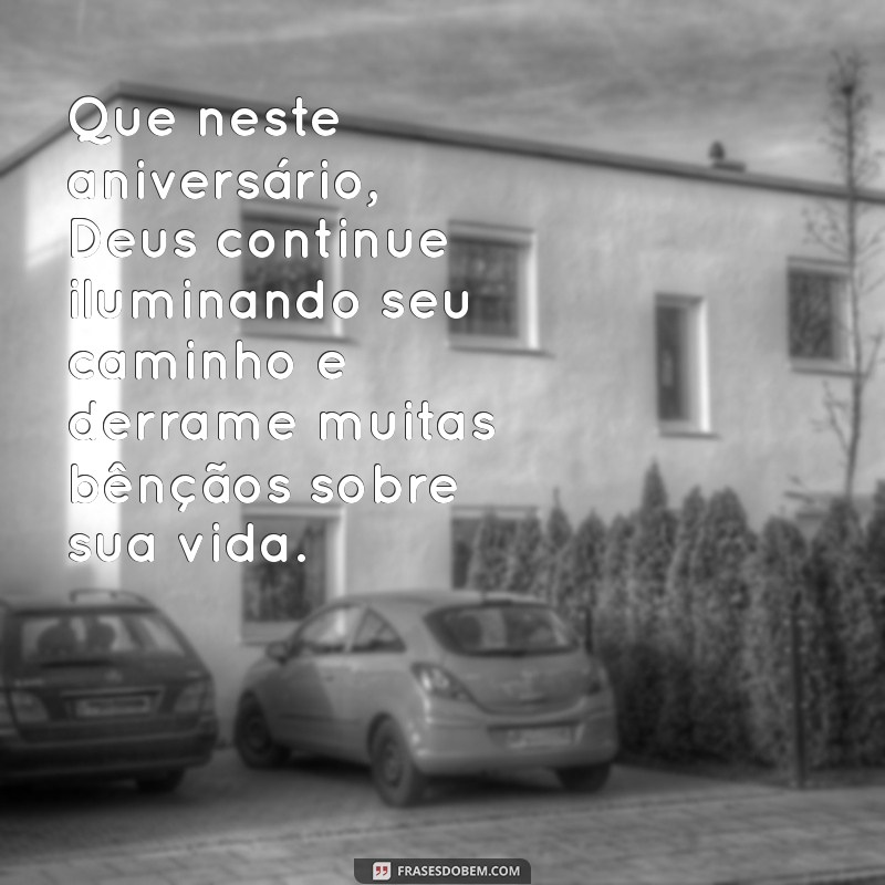 mensagem bíblica de aniversário para amigo Que neste aniversário, Deus continue iluminando seu caminho e derrame muitas bênçãos sobre sua vida.