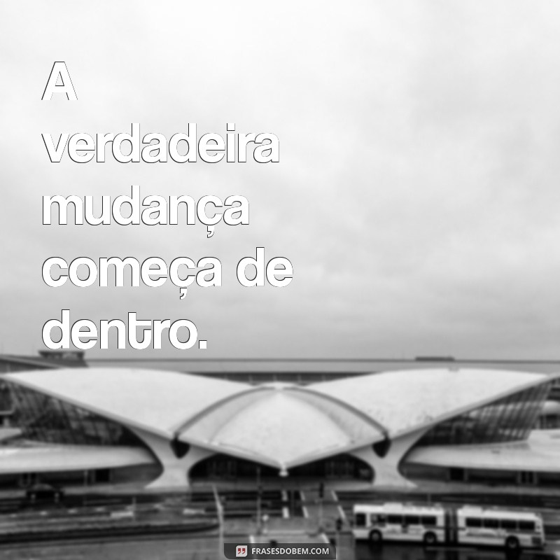 Transforme Sua Vida: As Melhores Frases de Mudança para Inspirar Você 