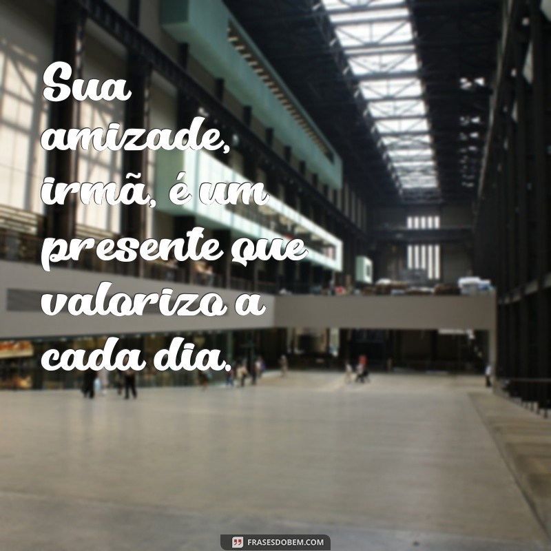 Irmã e Amiga: Mensagens Tocantes para Fortalecer laços 