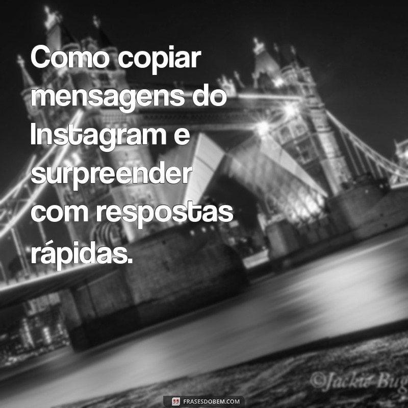 Guia Prático: Como Copiar e Responder Mensagens no Instagram 