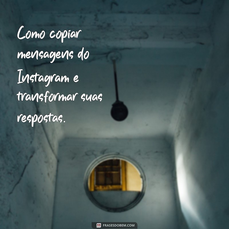 Guia Prático: Como Copiar e Responder Mensagens no Instagram 