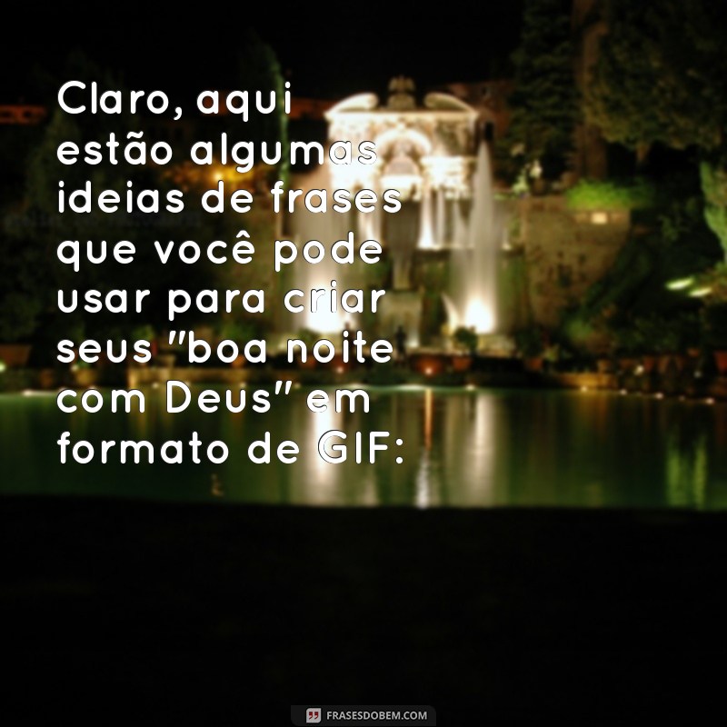 boa noite com deus gifs Claro, aqui estão algumas ideias de frases que você pode usar para criar seus 