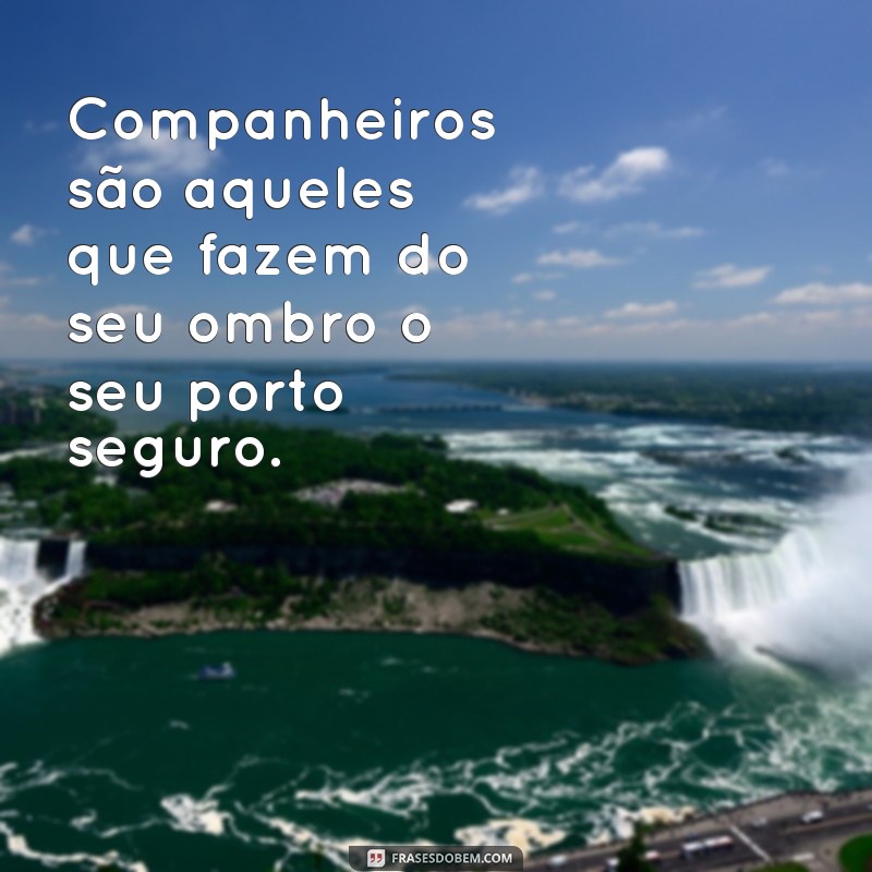 Frases Inspiradoras de Companheirismo: Fortaleça Seus Laços de Amizade 