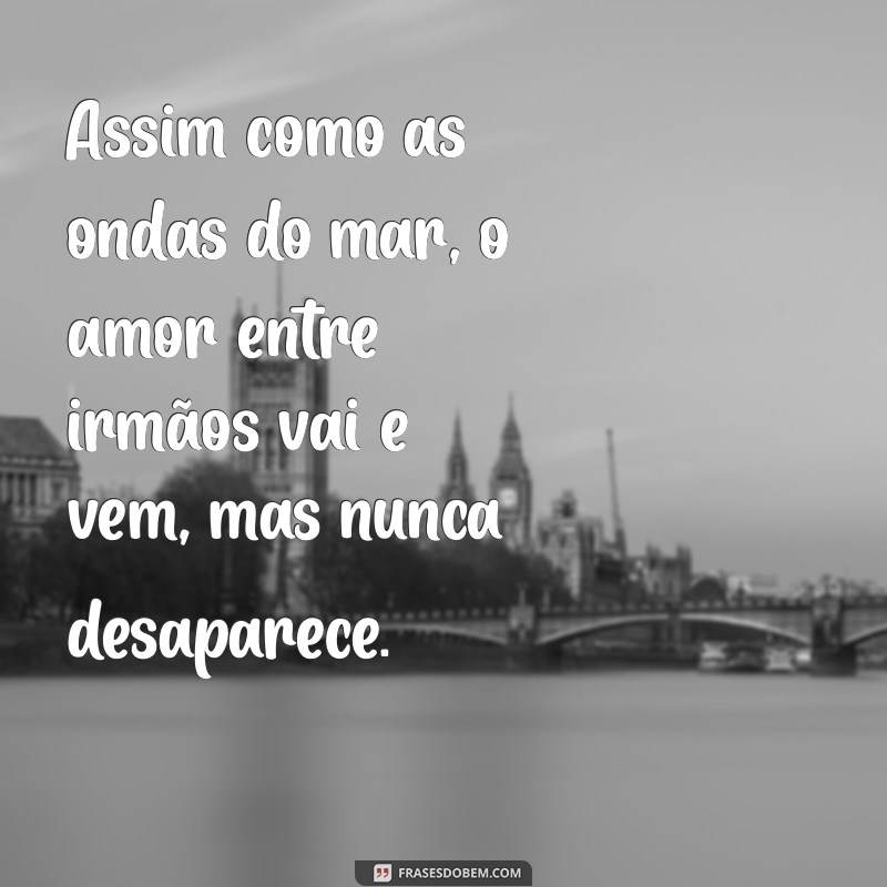 Frases Inspiradoras sobre o Amor entre Irmãos: Celebre essa Relação Especial 