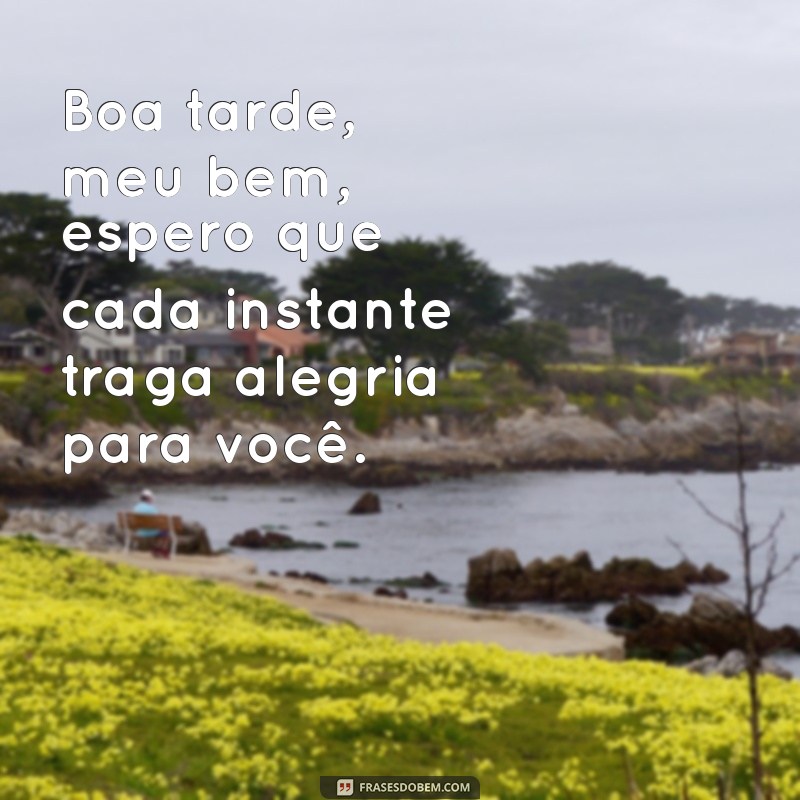 Frases Encantadoras para Dizer Boa Tarde, Meu Bem e Aumentar a Conexão 