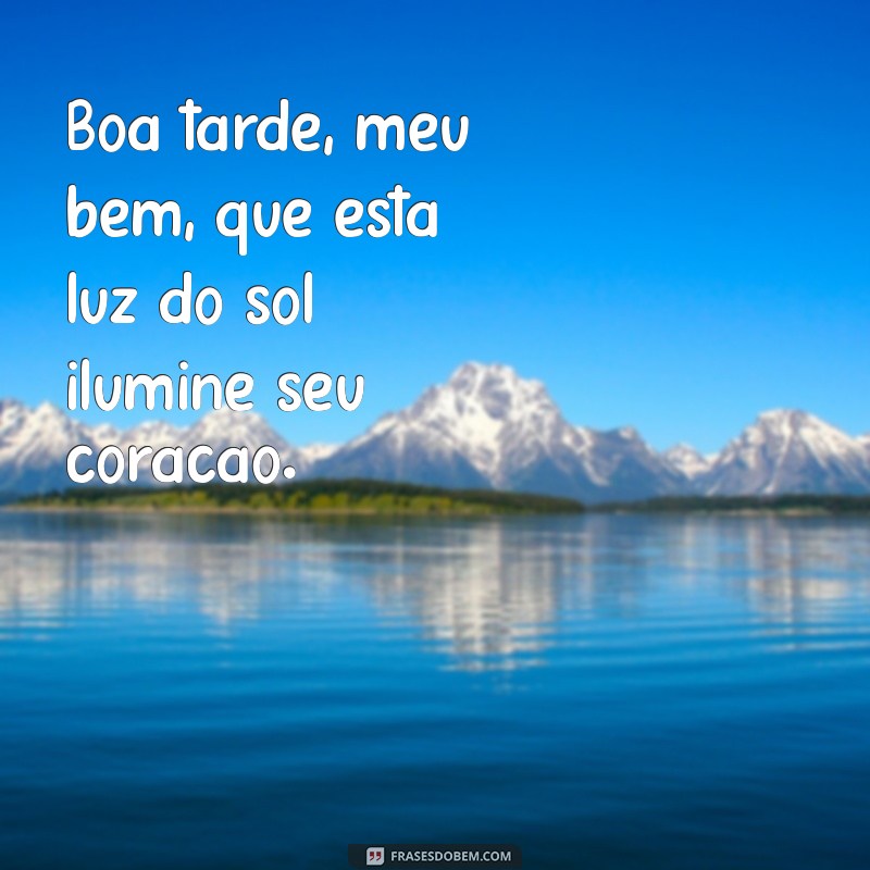 Frases Encantadoras para Dizer Boa Tarde, Meu Bem e Aumentar a Conexão 