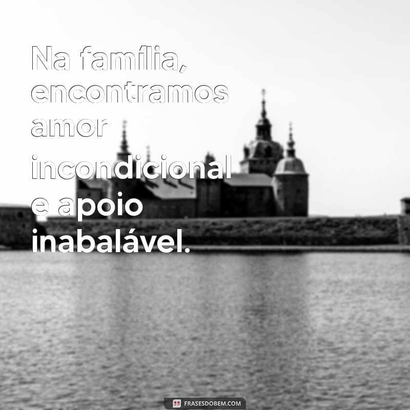 Frases Inspiradoras Sobre Família: A Base de Tudo 