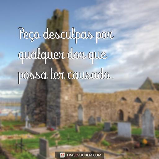 30 Frases de Perdão para Restaurar Relacionamentos e Perdoar Peço desculpas por qualquer dor que possa ter causado.