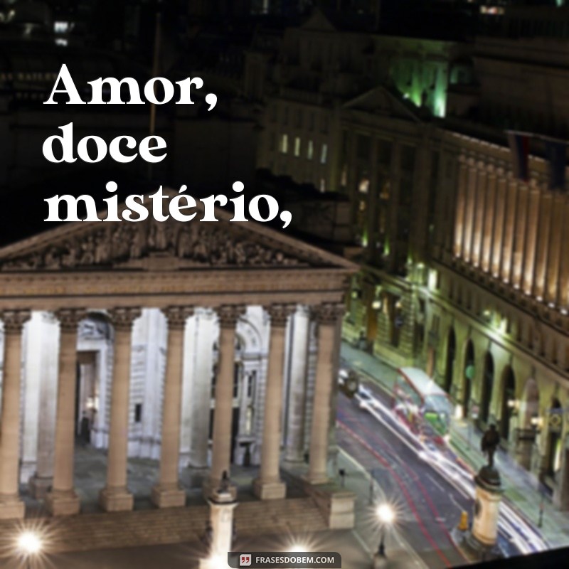 poema do amor Amor, doce mistério,