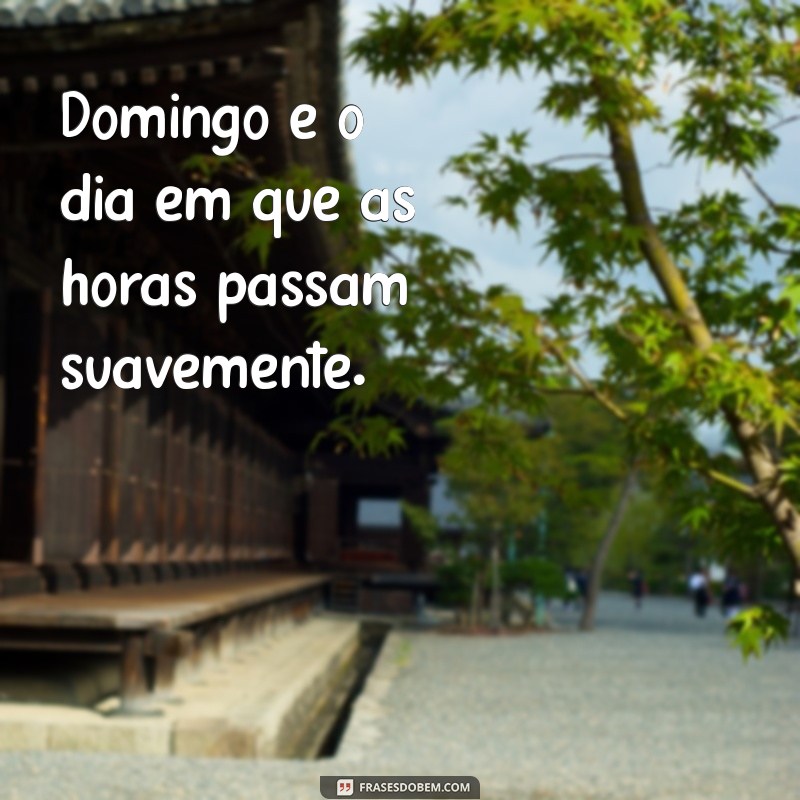 Frases Inspiradoras para Aproveitar o Domingo ao Máximo 