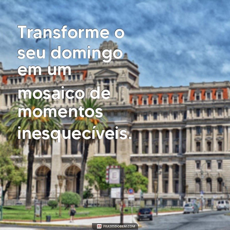 Frases Inspiradoras para Aproveitar o Domingo ao Máximo 