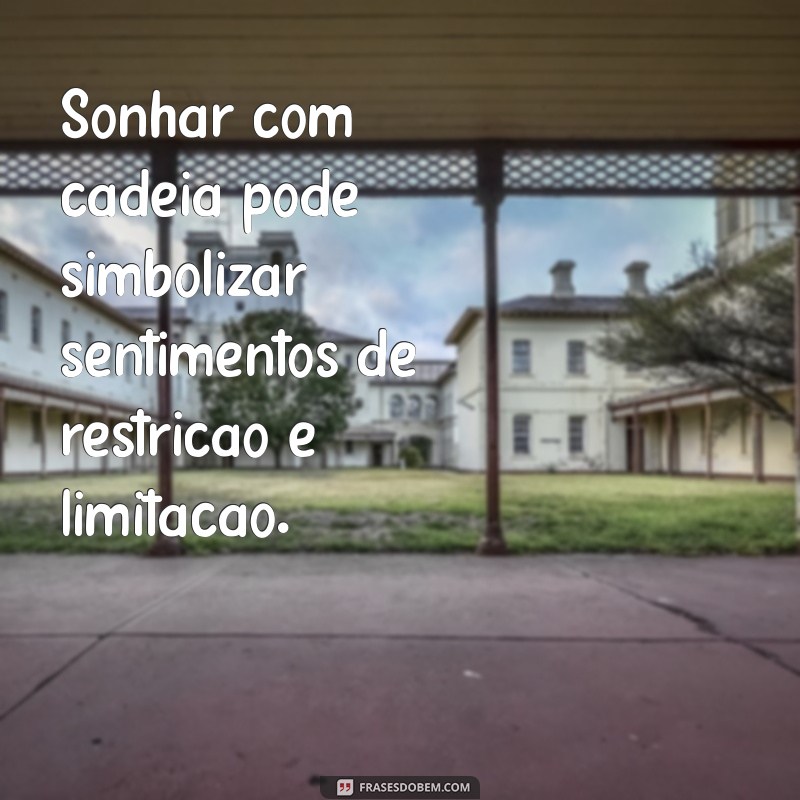 sonhar com cadeia livro dos sonhos Sonhar com cadeia pode simbolizar sentimentos de restrição e limitação.