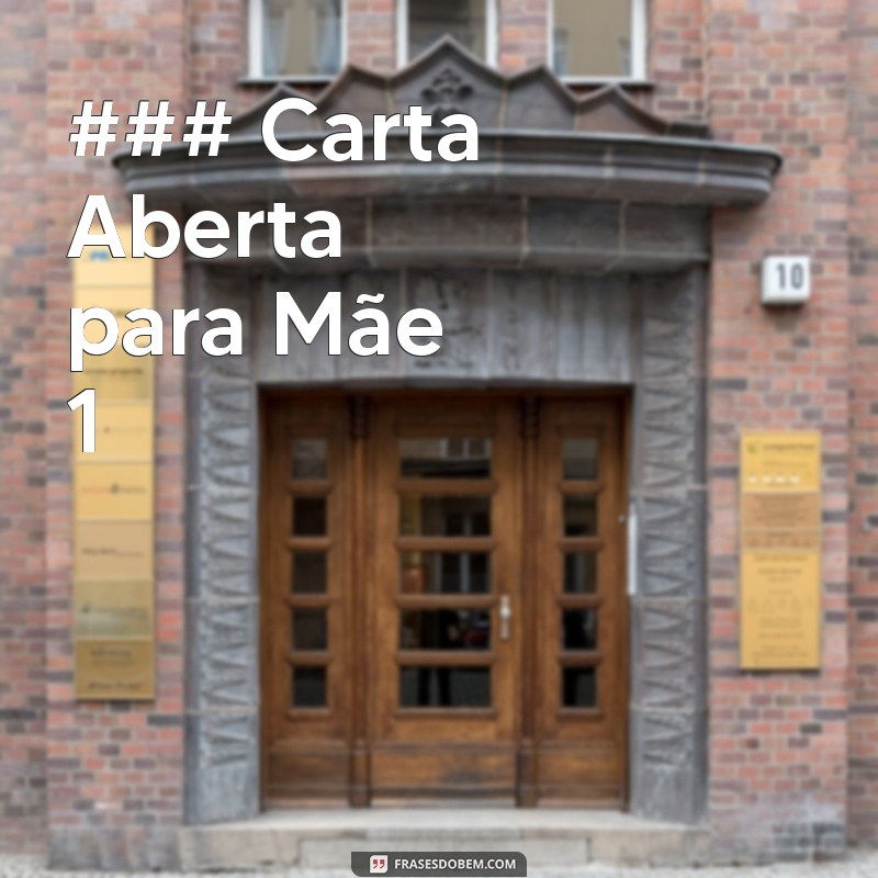 carta aberta para mae ### Carta Aberta para Mãe 1