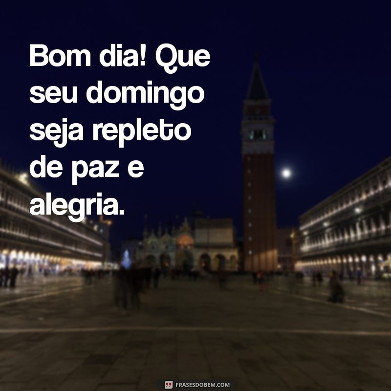 bom dia mensagem domingo Bom dia! Que seu domingo seja repleto de paz e alegria.