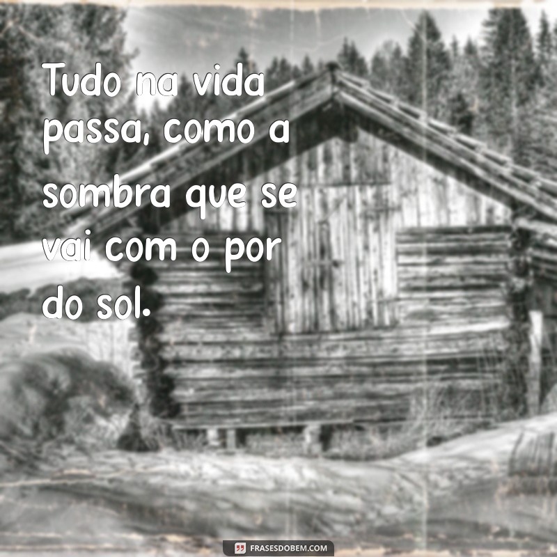 Descubra Por Que Tudo na Vida Passa: Lições de Resiliência e Esperança 