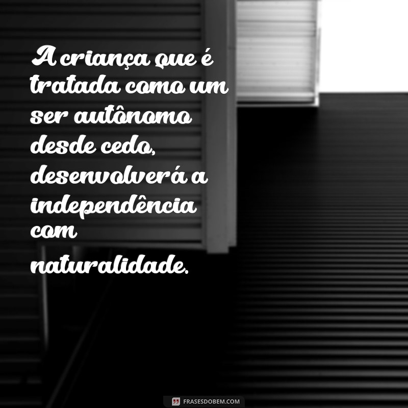 Descubra as melhores frases de Maria Montessori sobre a importância da autonomia na educação 