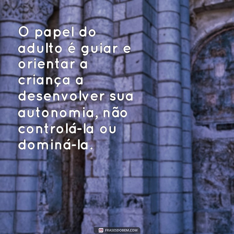 Descubra as melhores frases de Maria Montessori sobre a importância da autonomia na educação 