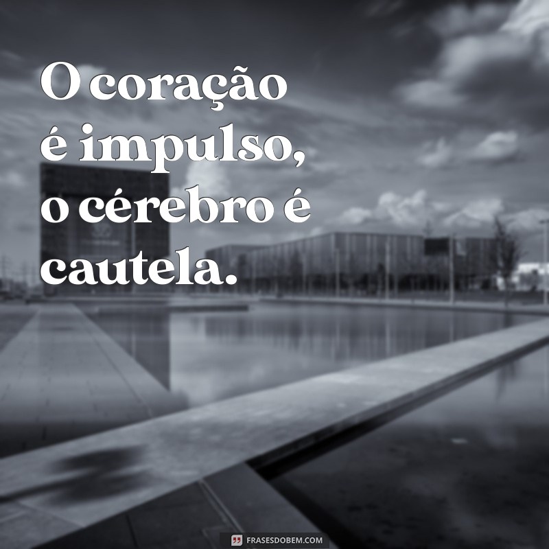 Frases Inspiradoras sobre Coração e Cérebro: Equilíbrio entre Emoção e Razão 