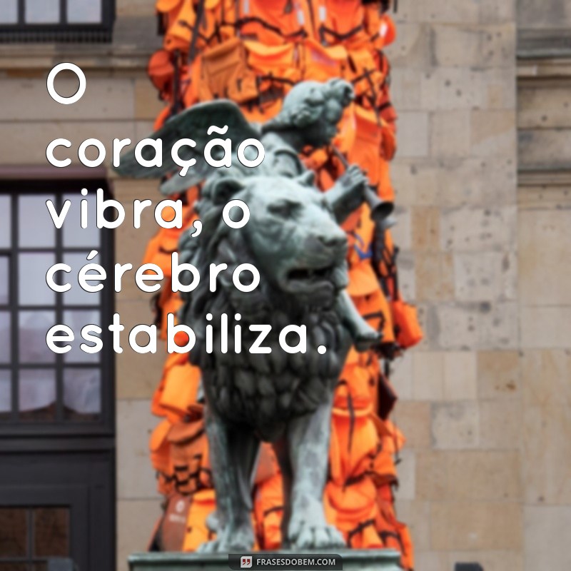 Frases Inspiradoras sobre Coração e Cérebro: Equilíbrio entre Emoção e Razão 