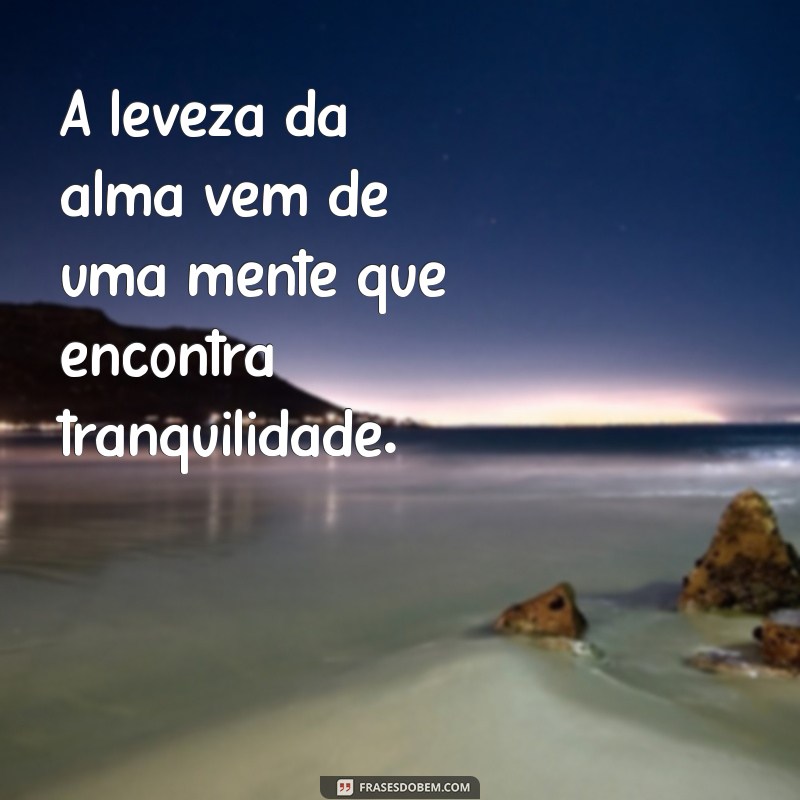 Como Alcançar uma Mente Tranquila e uma Alma Leve: Dicas Essenciais 