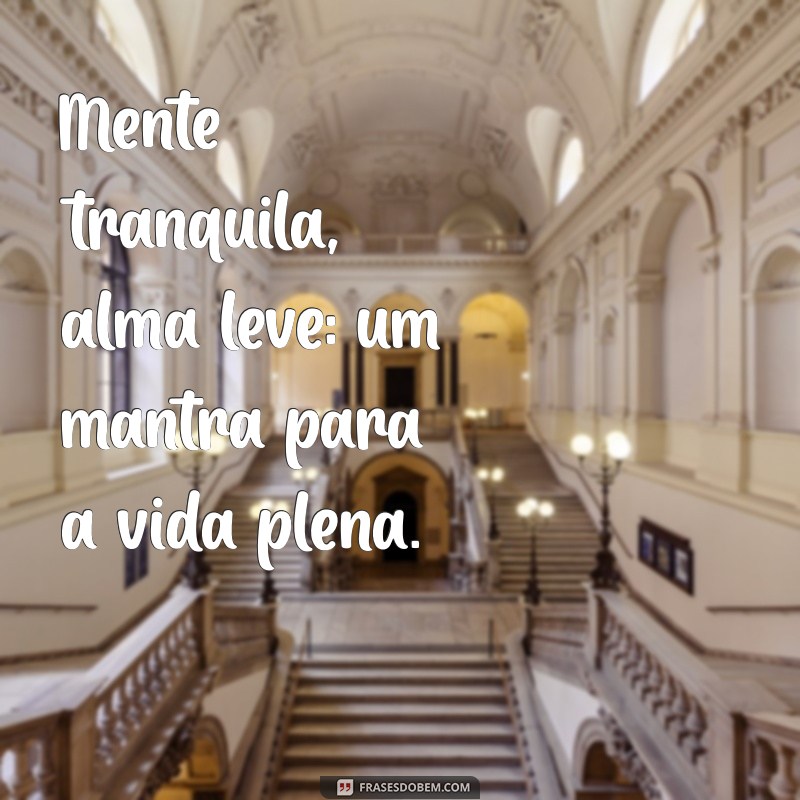 Como Alcançar uma Mente Tranquila e uma Alma Leve: Dicas Essenciais 