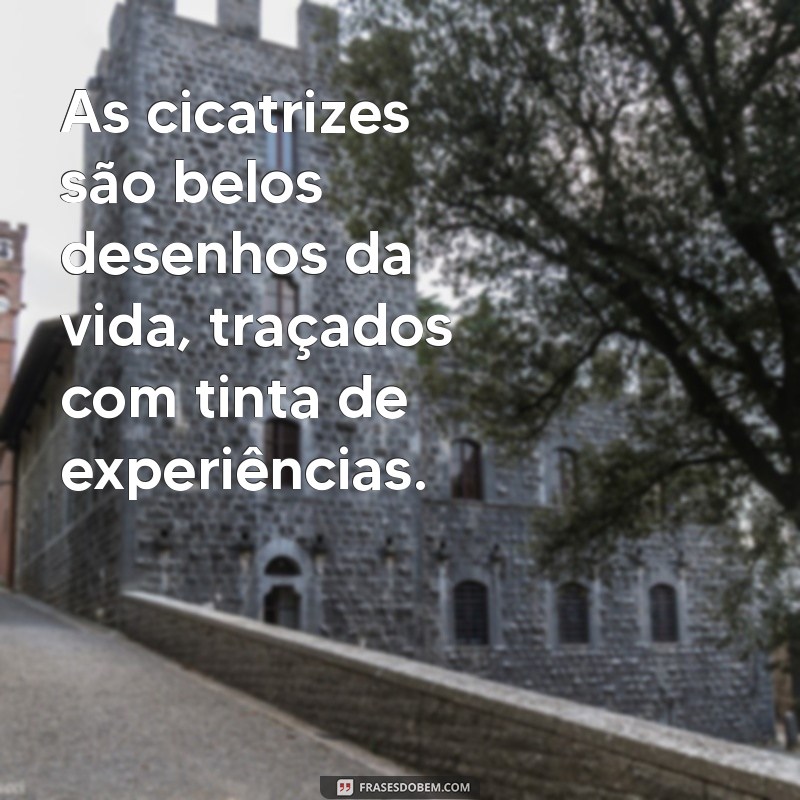 Frases Inspiradoras sobre Cicatrizes: Superando Marcas e Histórias de Vida 