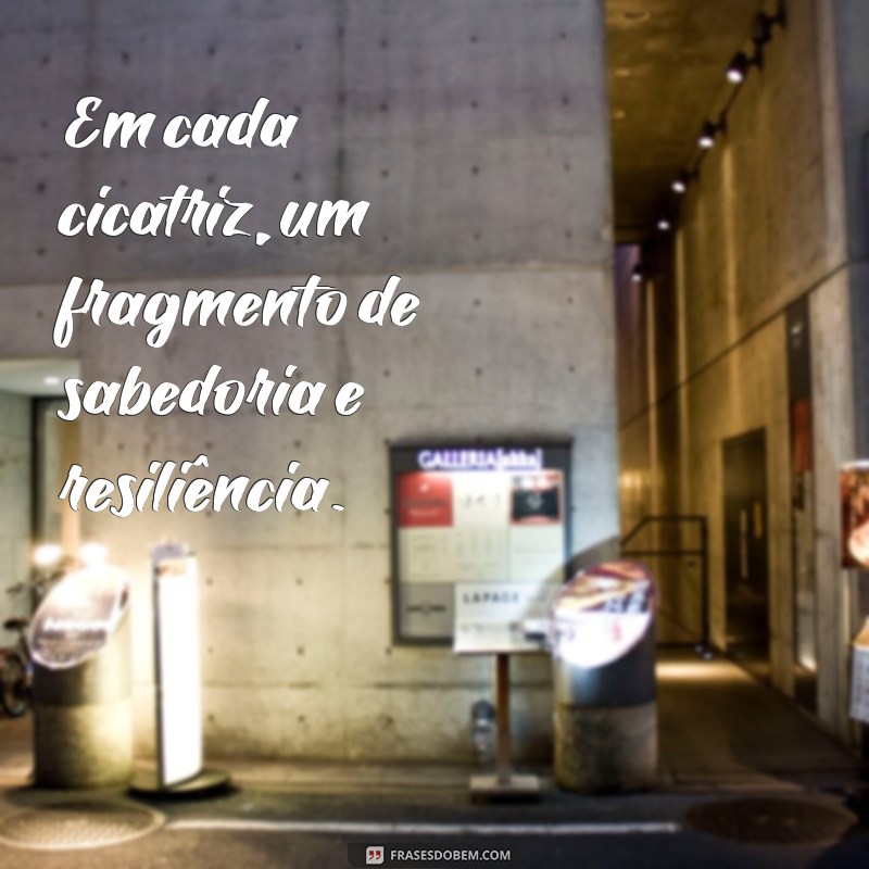 Frases Inspiradoras sobre Cicatrizes: Superando Marcas e Histórias de Vida 