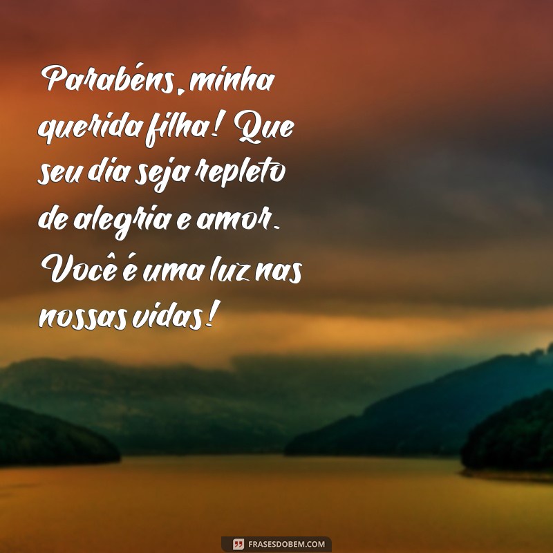 mensagem de parabens filha Parabéns, minha querida filha! Que seu dia seja repleto de alegria e amor. Você é uma luz nas nossas vidas!