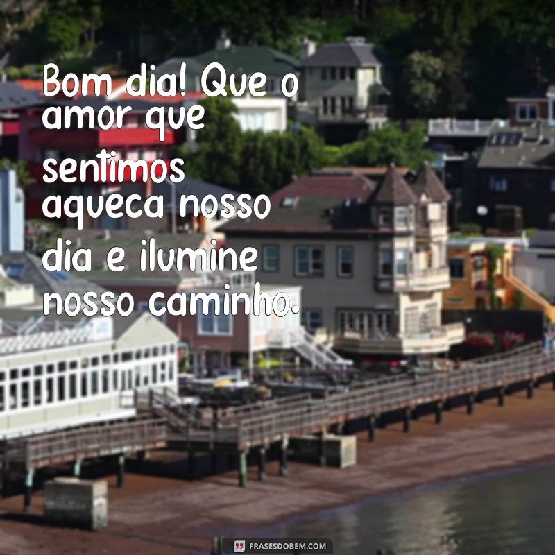 Mensagens de Bom Dia para Encantar o Seu Amor 