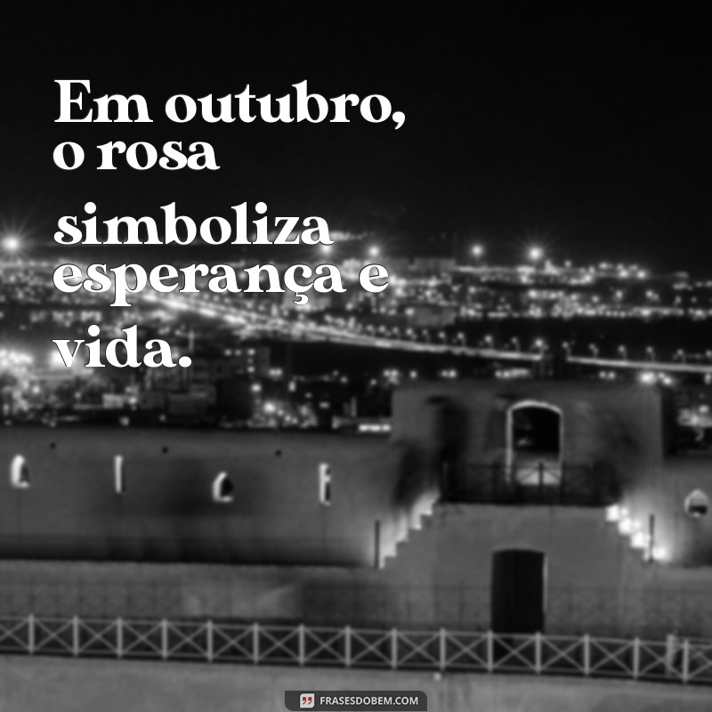 Frases Inspiradoras para Celebrar o Outubro Rosa e Promover a Conscientização 