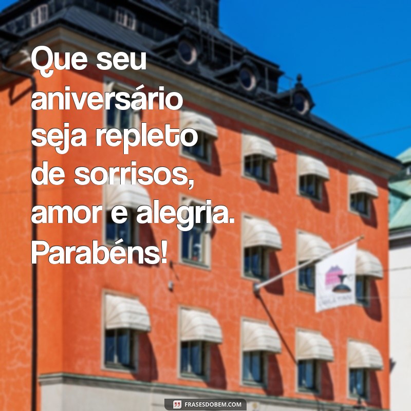 eu quero uma mensagem de feliz aniversário Que seu aniversário seja repleto de sorrisos, amor e alegria. Parabéns!