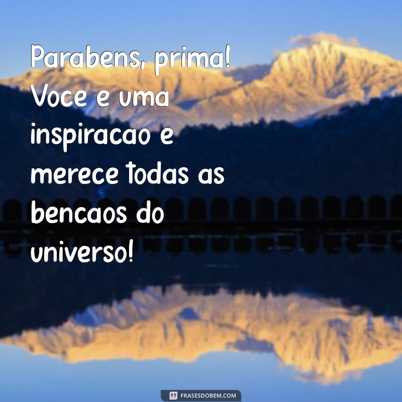 Parabéns Prima: Mensagens e Frases Inspiradoras para Celebrar Seu Aniversário 