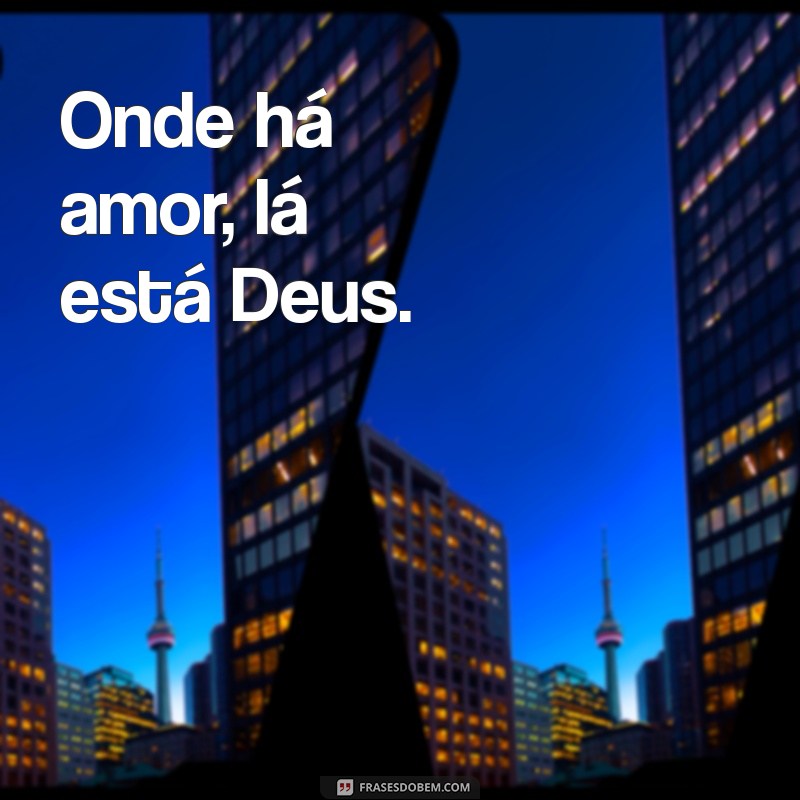 mensagem de sao francisco de assis Onde há amor, lá está Deus.