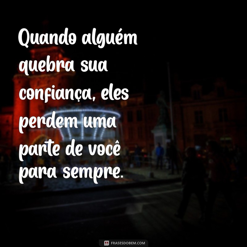 Frases Impactantes sobre Confiança Quebrada para Refletir 