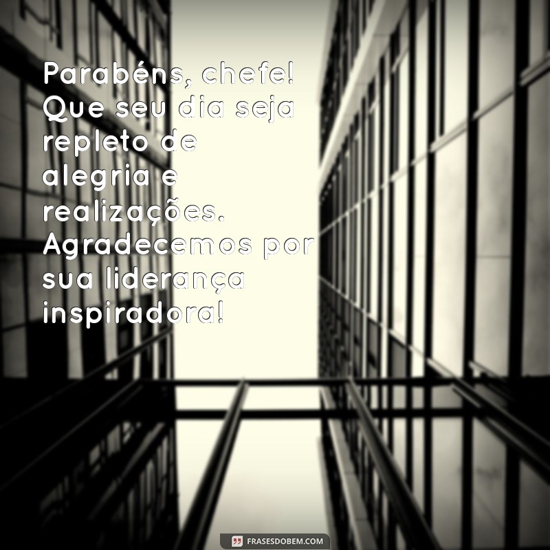 mensagem aniversario chefe Parabéns, chefe! Que seu dia seja repleto de alegria e realizações. Agradecemos por sua liderança inspiradora!