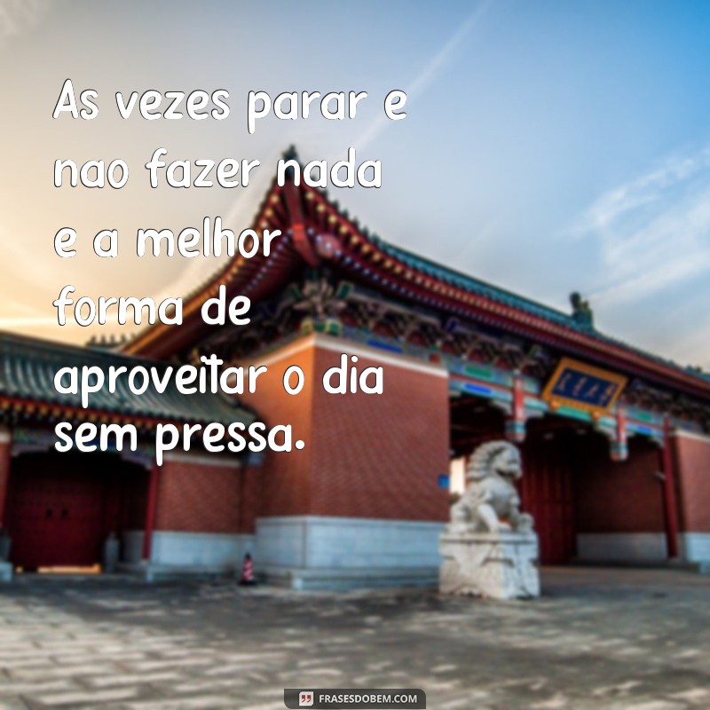 Descubra o poder das frases sem pressa para uma vida mais leve e tranquila 