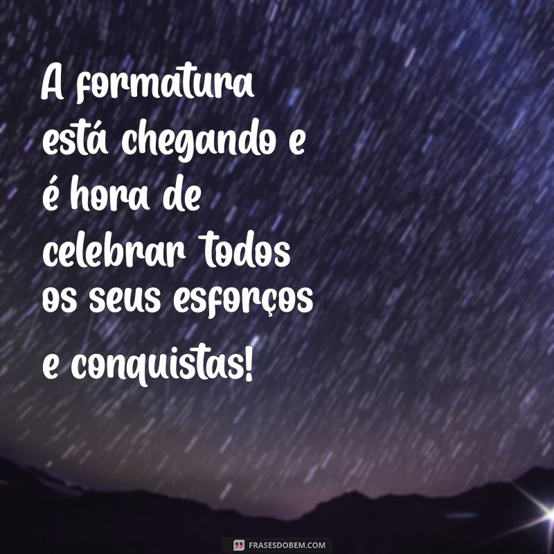 formatura chegando A formatura está chegando e é hora de celebrar todos os seus esforços e conquistas!