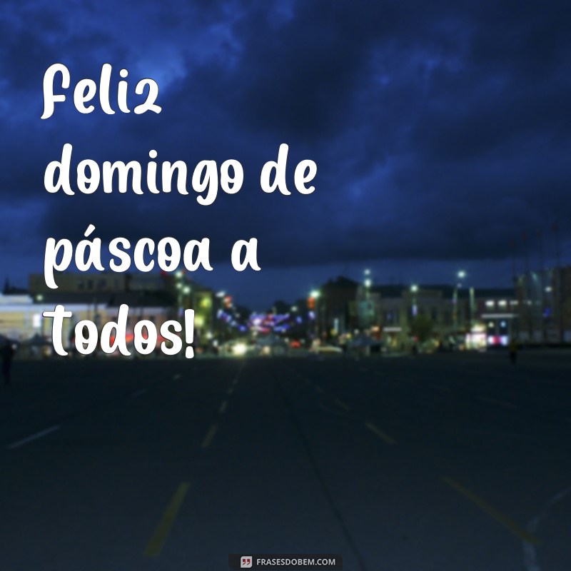 frases feliz domingo de páscoa Feliz domingo de páscoa a todos!