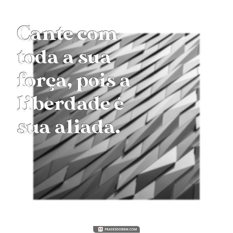 Descubra as melhores frases de liberdade para cantar e se inspirar! 