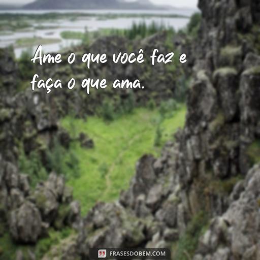 30 Frases Bonitas para Crianças que Encantam e Inspiram Ame o que você faz e faça o que ama.