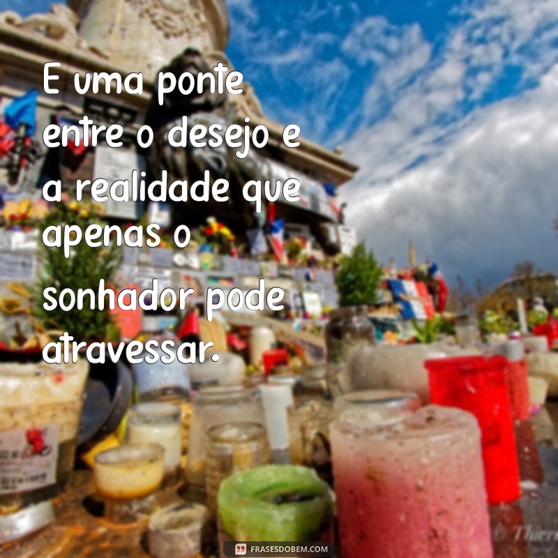 Frases Inspiradoras: O Poder dos Sonhos Que Se Sonham Sozinhos 