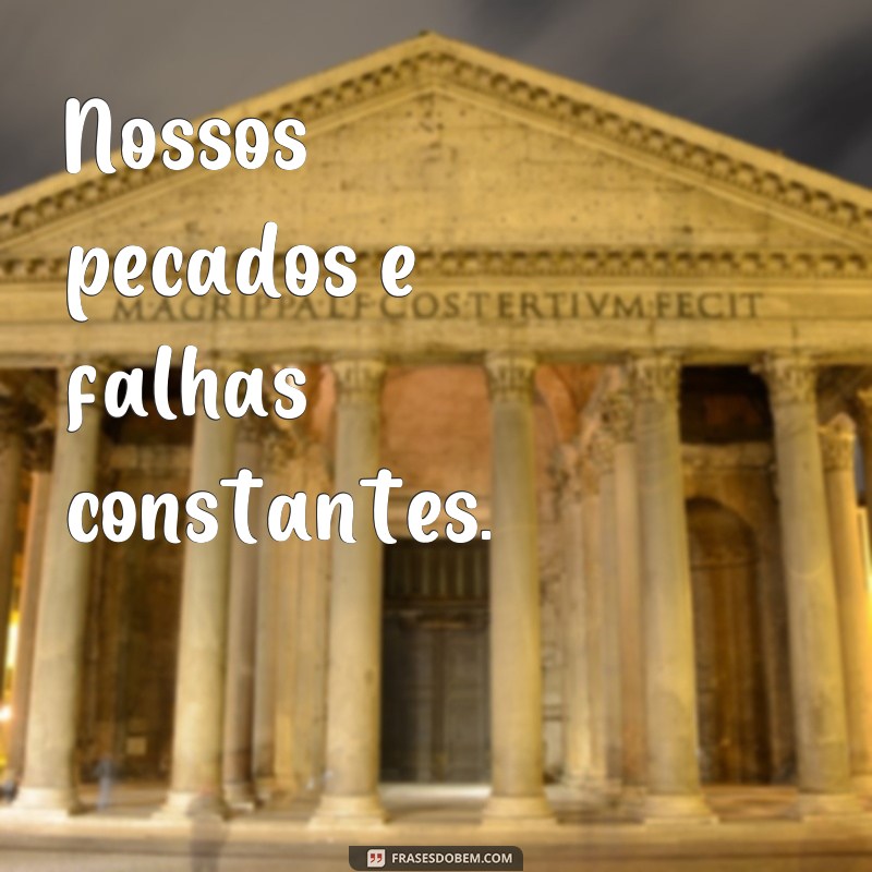 frases o que nos separará do amor de Deus Nossos pecados e falhas constantes.