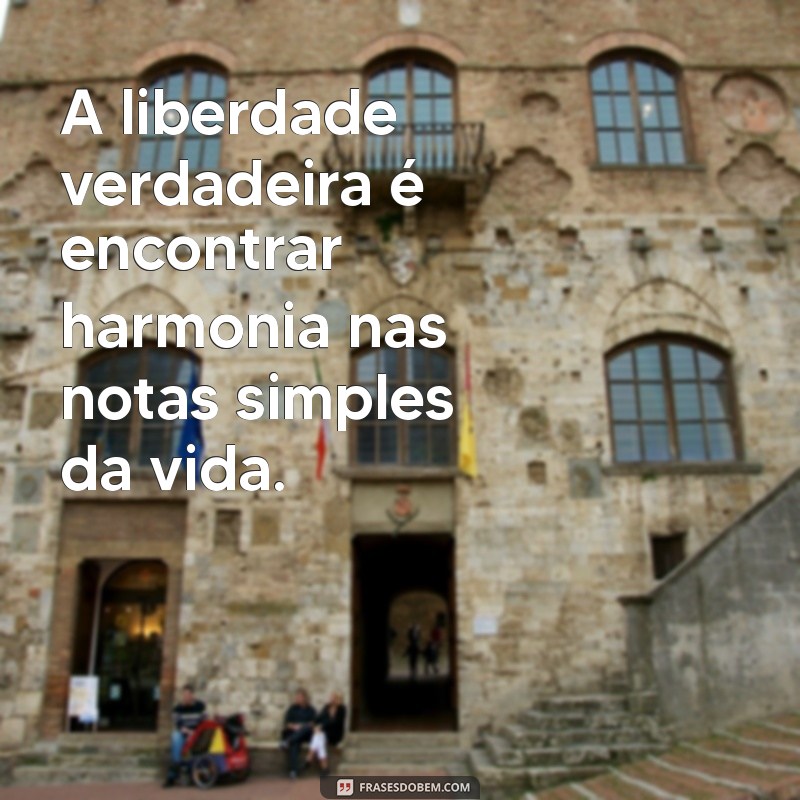 novica rebelde A liberdade verdadeira é encontrar harmonia nas notas simples da vida.