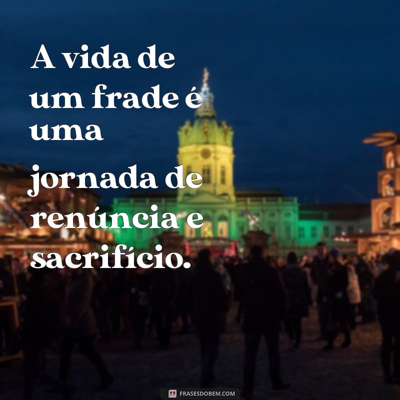 Descubra as melhores frases dos frades para inspirar sua vida 