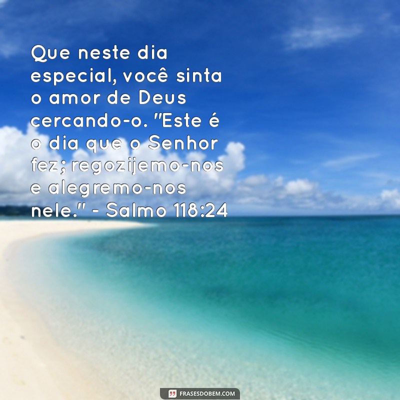 mensagem de feliz aniversário biblica Que neste dia especial, você sinta o amor de Deus cercando-o. 