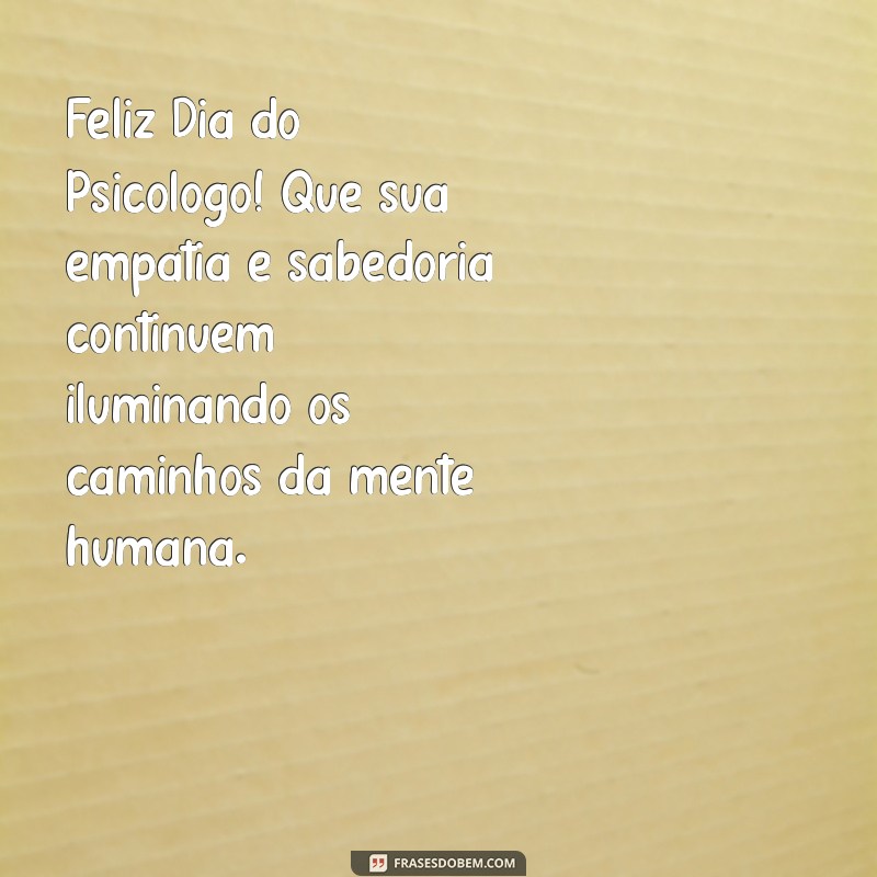 feliz dia do psicólogo Feliz Dia do Psicólogo! Que sua empatia e sabedoria continuem iluminando os caminhos da mente humana.