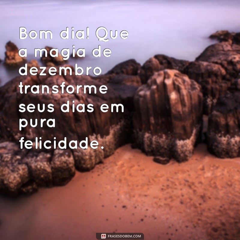 Bom Dia Dezembro: Mensagens Inspiradoras para Começar o Mês com Energia 