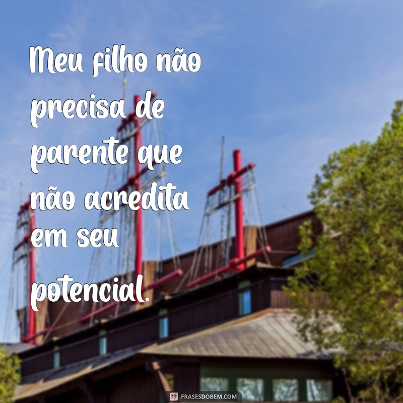 Frases Inspiradoras: Meu Filho Não Precisa de Parente para Ser Feliz 